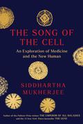 The Song of the Cell: An Exploration of Medicine and the New Human by Siddhartha Mukherjee