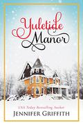 Yuletide Manor: A Small Town Christmas Romance by Jennifer Griffith