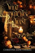 What Witches Want: A Paranormal Women's Fiction Mystery by Christine Zane Thomas