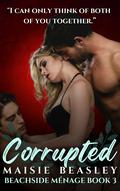 Corrupted: A MFM Menage Romantic Erotic Novella (Beachside Menage #3) by Maisie Beasley
