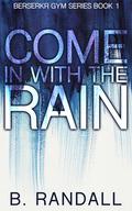 Come In With The Rain (Berserkr Gym #1) by B. Randall