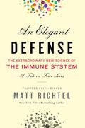 An Elegant Defense: The Extraordinary New Science of the Immune System: A Tale in Four Lives by Matt Richtel