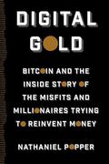 Digital Gold: Bitcoin and the Inside Story of the Misfits and Millionaires Trying to Reinvent Money by Nathaniel Popper