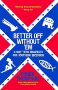 Better Off Without 'Em: A Northern Manifesto for Southern Secession by Chuck Thompson