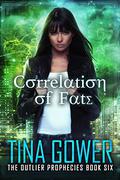Correlation of Fate (The Outlier Prophecies #6) by Tina Gower