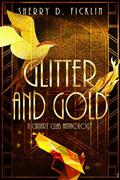 Glitter and Gold: A Canary Club Anthology (Canary Club #0.1-0.3) by Sherry D. Ficklin