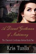 A Discreet Gentleman of Matrimony (The Discreet Gentleman #2) by Kris Tualla