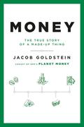Money: The True Story of a Made-Up Thing by Jacob Goldstein