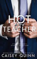 Hot for Teacher (The Seduction Duet #1) by Caisey Quinn
