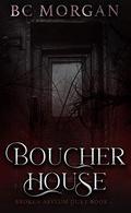 Boucher House: Book 1 (Broken Asylum Duet #1) by B.C. Morgan