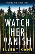 Watch Her Vanish (Rockwell and Decker #1) by Ellery A. Kane