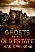 Ghosts of the Old Estate: A Small Town Riveting Haunted House Mystery Boxset by Marie Wilkens