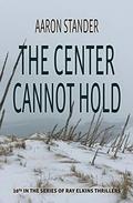 The Center Cannot Hold: A Ray Elkins Thriller by Aaron Stander