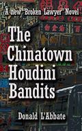 The Chinatown Houdini Bandits: A Broken Lawyer Novel by Donald L'Abbate