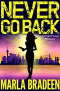 Never Go Back: A Mystery / Crime Thriller by Marla Bradeen