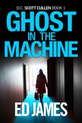Ghost in the Machine (Scott Cullen Mysteries #1) by Ed James