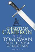 Tom Swan and the Siege of Belgrade: Part Three by Christian Cameron