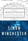 The Perfectionists: How Precision Engineers Created the Modern World by Simon Winchester