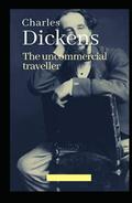 The Uncommercial Traveller Illustrated by Charles Dickens