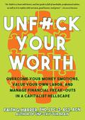 Unfuck Your Worth: Overcome Your Money Emotions, Value Your Own Labor, and Manage Financial Freak-Outs in a Capitalist Hellscape by Faith G. Harper
