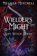 Wielder’s Might (Lady Witch #3) by Melissa Mitchell