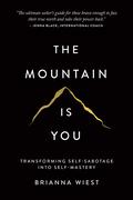 The Mountain Is You: Transforming Self-Sabotage Into Self-Mastery by Brianna Wiest