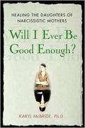 Will I Ever Be Good Enough? Healing the Daughters of Narcissistic Mothers by Karyl McBride