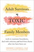 Adult Survivors of Toxic Family Members: Tools to Maintain Boundaries, Deal with Criticism, and Heal from Shame After Ties Have Been Cut by Sherrie Campbell, Wendy T. Behary