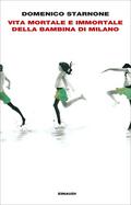 Vita mortale e immortale della bambina di Milano by Domenico Starnone