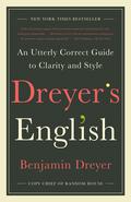 Dreyer's English: An Utterly Correct Guide to Clarity and Style by Benjamin Dreyer