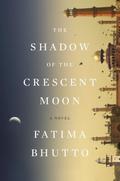 The Shadow of the Crescent Moon by Fatima Bhutto