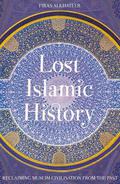 Lost Islamic History: Reclaiming Muslim Civilisation from the Past by Firas Alkhateeb
