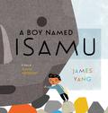 A Boy Named Isamu: A Story of Isamu Noguchi by James Yang