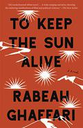 To Keep the Sun Alive: A Novel by Rabeah Ghaffari