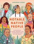 Notable Native People: 50 Indigenous Leaders, Dreamers, and Changemakers from Past and Present by Adrienne Keene