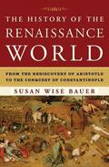 The History of the Renaissance World: From the Rediscovery of Aristotle to the Conquest of Constantinople (The History of the World #3) by Susan Wise Bauer