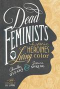 Dead Feminists: Historic Heroines in Living Color by Jill Lepore
