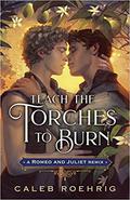 Teach the Torches to Burn: A Romeo & Juliet Remix by Caleb Roehrig