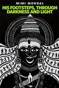 His Footsteps, Through Darkness and Light by Mimi Mondal
