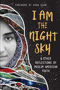 I Am the Night Sky: ...& Other Reflections by Muslim American Youth by Hena Khan