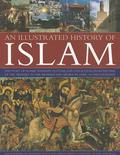 An Illustrated History of Islam: The story of Islamic religion, culture and civilization, from the time of the Prophet to the modern day, shown in over 180 photographs by Charles Phillips