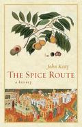 The Spice Route: A History (California Studies in Food and Culture #17) by John Keay