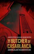 The Butcher of Casablanca: A Detective Hanash Crime Novel (Detective Hanash #2) by Abdelilah Hamdouchi