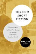 Tor.com Short Fiction March-April 2019 by Kathleen Ann Goonan