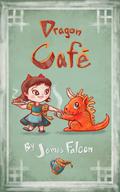Dragon Cafe: A Wholesome Family Friendly Slice of Life by James Falcon