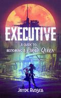 Executive: A Guide to Becoming a Pirate Queen by Jayde Russell