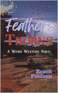 Feathers & Thorns: A Weird Western Novel by Brock Poulsen