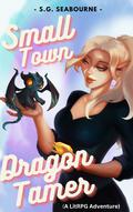 Small Town Dragon Tamer: A LitRPG monster tamer story by S.G. Seabourne
