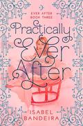 Practically Ever After (Ever After #3) by Isabel Bandeira