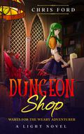 The Dungeon Shop: Wares for the Weary Adventurer by Chris Ford